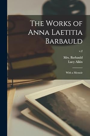 Bild des Verkufers fr The Works of Anna Laetitia Barbauld: With a Memoir v.2 zum Verkauf von moluna