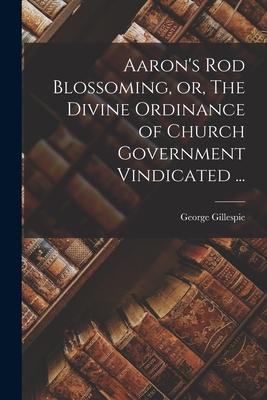 Bild des Verkufers fr Aaron\ s Rod Blossoming, or, The Divine Ordinance of Church Government Vindicated . zum Verkauf von moluna