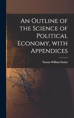 Bild des Verkufers fr An Outline of the Science of Political Economy, With Appendices zum Verkauf von moluna