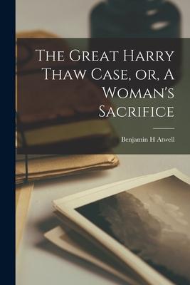 Bild des Verkufers fr The Great Harry Thaw Case, or, A Woman\ s Sacrifice zum Verkauf von moluna