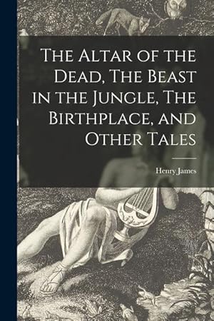 Bild des Verkufers fr The Altar of the Dead, The Beast in the Jungle, The Birthplace, and Other Tales zum Verkauf von moluna