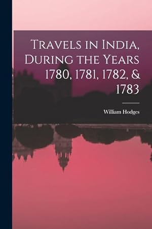 Bild des Verkufers fr Travels in India, During the Years 1780, 1781, 1782, & 1783 zum Verkauf von moluna