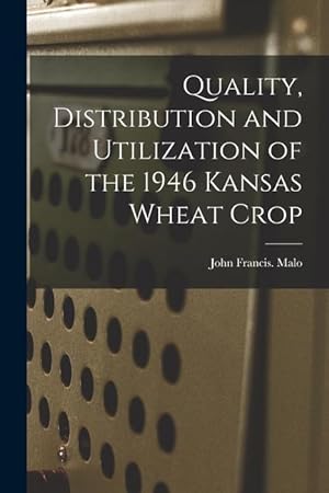 Bild des Verkufers fr Quality, Distribution and Utilization of the 1946 Kansas Wheat Crop zum Verkauf von moluna