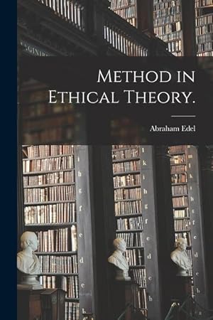 Bild des Verkufers fr Method in Ethical Theory. zum Verkauf von moluna