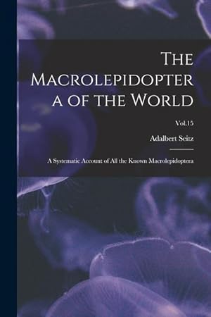 Bild des Verkufers fr The Macrolepidoptera of the World: a Systematic Account of All the Known Macrolepidoptera Vol.15 zum Verkauf von moluna