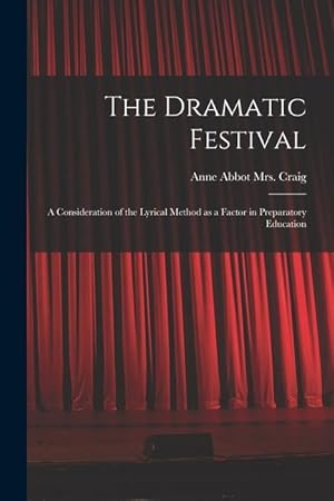 Seller image for The Dramatic Festival: a Consideration of the Lyrical Method as a Factor in Preparatory Education for sale by moluna