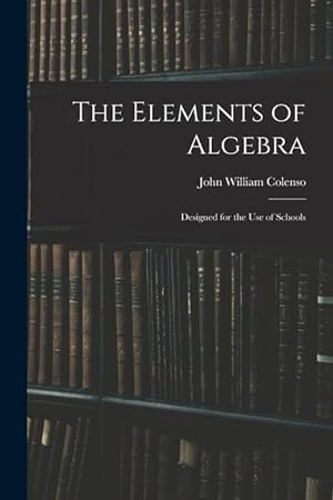 Bild des Verkufers fr The Elements of Algebra: Designed for the Use of Schools zum Verkauf von moluna
