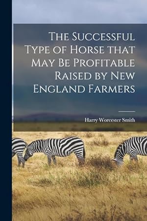 Image du vendeur pour The Successful Type of Horse That May Be Profitable Raised by New England Farmers mis en vente par moluna