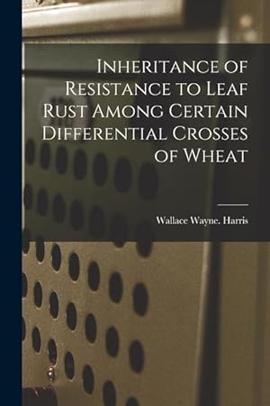Bild des Verkufers fr Inheritance of Resistance to Leaf Rust Among Certain Differential Crosses of Wheat zum Verkauf von moluna