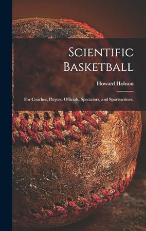 Bild des Verk�ufers f�r Scientific Basketball for Coaches, Players, Officials, Spectators, and Sportswriters. zum Verkauf von moluna