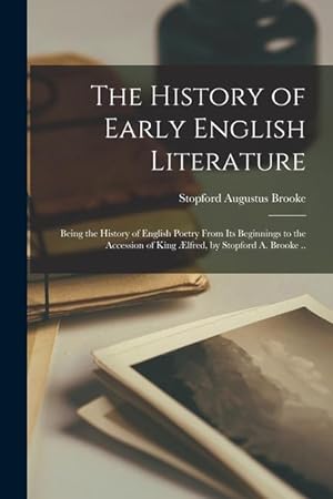 Bild des Verkufers fr The History of Early English Literature: Being the History of English Poetry From Its Beginnings to the Accession of King lfred, by Stopford A. Brook zum Verkauf von moluna