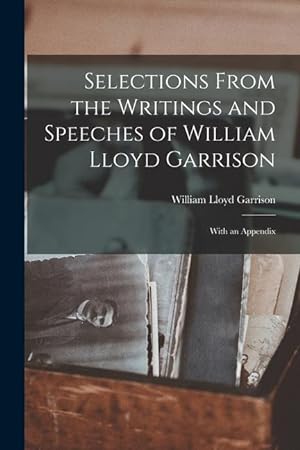 Bild des Verkufers fr Selections From the Writings and Speeches of William Lloyd Garrison: With an Appendix zum Verkauf von moluna