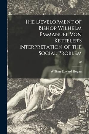 Bild des Verkufers fr The Development of Bishop Wilhelm Emmanuel Von Ketteler\ s Interpretation of the Social Problem 22 zum Verkauf von moluna