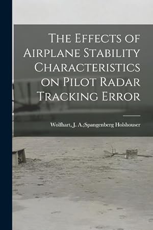 Bild des Verkufers fr The Effects of Airplane Stability Characteristics on Pilot Radar Tracking Error zum Verkauf von moluna