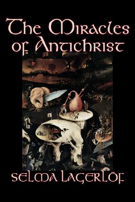 Imagen del vendedor de The Miracles of Antichrist by Selma Lagerlof, Fiction, Christian, Action & Adventure, Fairy Tales, Folk Tales, Legends & Mythology (Hardback or Cased Book) a la venta por BargainBookStores