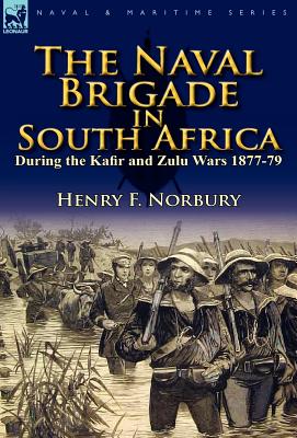 Bild des Verkufers fr The Naval Brigade in South Africa During the Kafir and Zulu Wars 1877-79 (Hardback or Cased Book) zum Verkauf von BargainBookStores