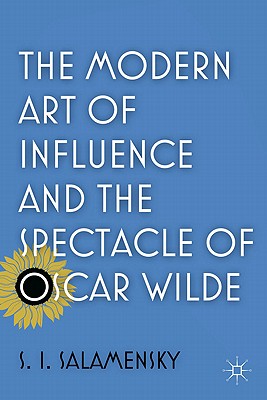 Seller image for The Modern Art of Influence and the Spectacle of Oscar Wilde (Hardback or Cased Book) for sale by BargainBookStores