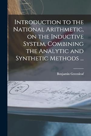 Bild des Verkufers fr Introduction to the National Arithmetic, on the Inductive System, Combining the Analytic and Synthetic Methods . zum Verkauf von moluna