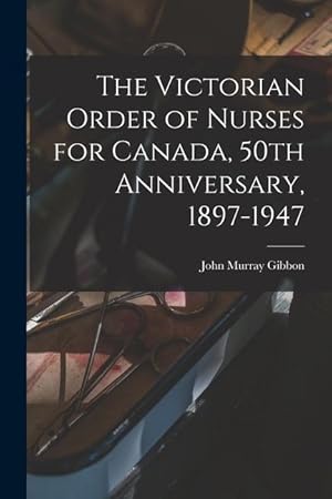 Bild des Verkufers fr The Victorian Order of Nurses for Canada, 50th Anniversary, 1897-1947 zum Verkauf von moluna