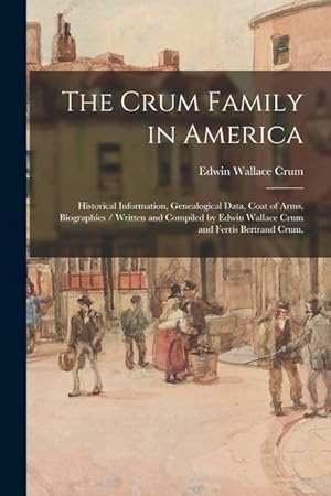 Bild des Verkufers fr The Crum Family in America: Historical Information, Genealogical Data, Coat of Arms, Biographies / Written and Compiled by Edwin Wallace Crum and zum Verkauf von moluna