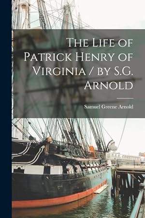 Bild des Verkufers fr The Life of Patrick Henry of Virginia / by S.G. Arnold zum Verkauf von moluna