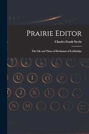 Bild des Verkufers fr Prairie Editor: the Life and Times of Buchanan of Lethbridge zum Verkauf von moluna