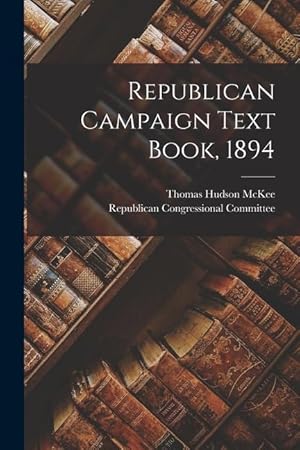 Seller image for Republican Campaign Text Book, 1894 for sale by moluna