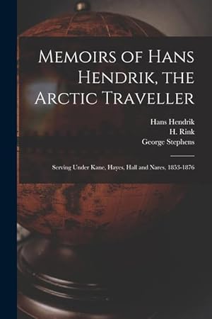 Bild des Verkufers fr Memoirs of Hans Hendrik, the Arctic Traveller: Serving Under Kane, Hayes, Hall and Nares, 1853-1876 zum Verkauf von moluna