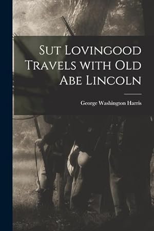 Bild des Verkufers fr Sut Lovingood Travels With Old Abe Lincoln zum Verkauf von moluna