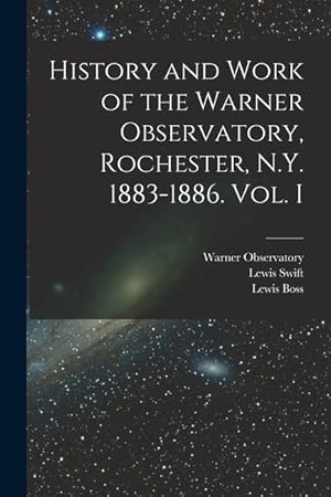 Bild des Verkufers fr History and Work of the Warner Observatory, Rochester, N.Y. 1883-1886. Vol. I zum Verkauf von moluna