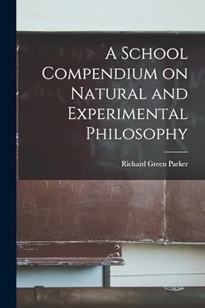 Bild des Verkufers fr A School Compendium on Natural and Experimental Philosophy zum Verkauf von moluna