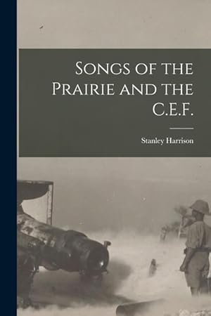 Bild des Verkufers fr Songs of the Prairie and the C.E.F. [microform] zum Verkauf von moluna