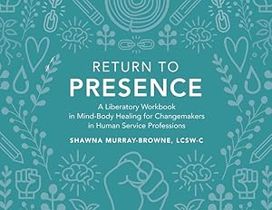 Bild des Verkufers fr Return to Presence: A Liberatory Workbook in Mind-Body Healing for Changemakers in Human Service Professions zum Verkauf von moluna