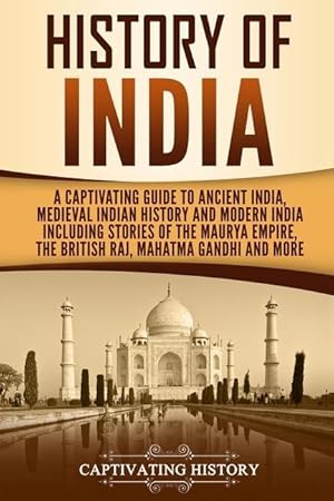 Bild des Verkufers fr History of India: A Captivating Guide to Ancient India, Medieval Indian History, and Modern India Including Stories of the Maurya Empire zum Verkauf von moluna
