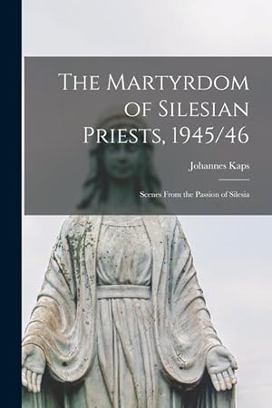 Bild des Verkufers fr The Martyrdom of Silesian Priests, 1945/46: Scenes From the Passion of Silesia zum Verkauf von moluna