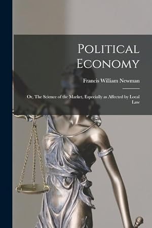 Bild des Verkufers fr Political Economy or, The Science of the Market [microform], Especially as Affected by Local Law zum Verkauf von moluna