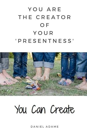 Bild des Verkufers fr You Can Create: You Are the Creator of Your \ presentness\ zum Verkauf von moluna