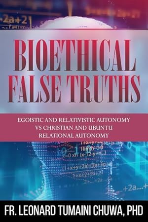 Immagine del venditore per Bioethical False Truths: Egoistic and Relativistic Autonomy vs. Christian and Ubuntu Relational Autonomy venduto da moluna