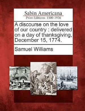 Bild des Verkufers fr A Discourse on the Love of Our Country: Delivered on a Day of Thanksgiving, December 15, 1774. zum Verkauf von moluna