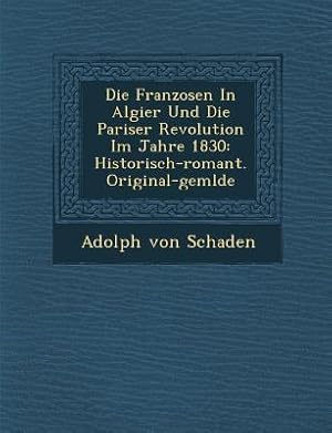 Bild des Verkufers fr Die Franzosen in Algier Und Die Pariser Revolution Im Jahre 1830: Historisch-Romant. Original-Gem Lde zum Verkauf von moluna