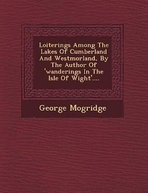 Bild des Verkufers fr Loiterings Among the Lakes of Cumberland and Westmorland, by the Author of \ Wanderings in the Isle of Wight\ . zum Verkauf von moluna