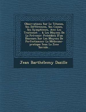 Seller image for Observations Sur Le Tetanos, Ses Differences, Ses Causes, Ses Symptomes, Avec Les Traitemet . & Les Moyens de La Prevenir: Precedees D\ Un Discours S for sale by moluna