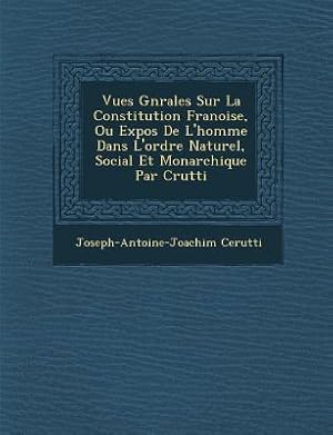 Bild des Verkufers fr Vues G N Rales Sur La Constitution Fran Oise, Ou Expos de L\ Homme Dans L\ Ordre Naturel, Social Et Monarchique Par C Rutti zum Verkauf von moluna