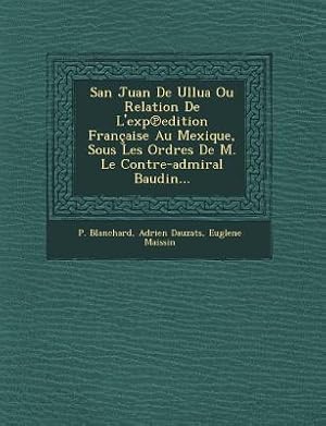 Image du vendeur pour San Juan De Ullua Ou Relation De L\ exp&#8471edition Franaise Au Mexique, Sous Les Ordres De M. Le Contre-admiral Baudin. mis en vente par moluna