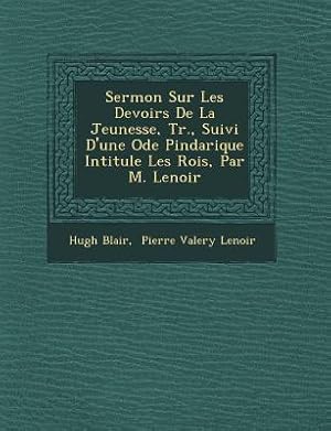 Bild des Verkufers fr Sermon Sur Les Devoirs De La Jeunesse, Tr., Suivi D\ une Ode Pindarique Intitul&#65533e Les Rois, Par M. Lenoir zum Verkauf von moluna