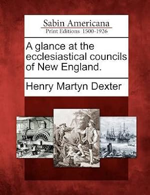 Bild des Verkufers fr A Glance at the Ecclesiastical Councils of New England. zum Verkauf von moluna