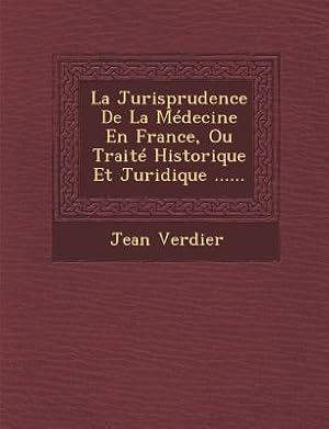 Bild des Verkufers fr La Jurisprudence de La Medecine En France, Ou Traite Historique Et Juridique . zum Verkauf von moluna