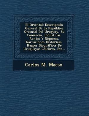 Seller image for El Oriental: Descripcin General De La Repblica Oriental Del Uruguay, Su Comercio, Industrias, Rentas Y Riquezas, Narraciones Hist for sale by moluna