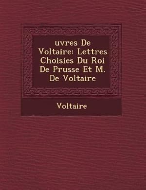 Bild des Verkufers fr Uvres de Voltaire: Lettres Choisies Du Roi de Prusse Et M. de Voltaire zum Verkauf von moluna