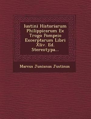 Bild des Verkufers fr Iustini Historiarum Philippicarum Ex Trogo Pompeio Excerptarum Libri XLIV. Ed. Stereotypa. zum Verkauf von moluna